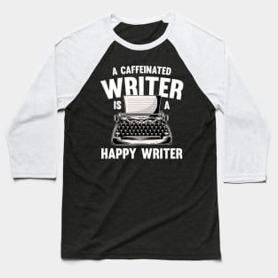 A Caffeinated Writer is a Happy Writer Author Writers Gifts Baseball T-Shirt